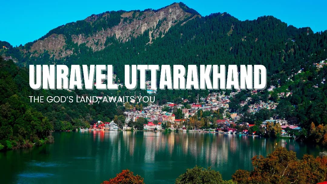 Image of a lake in Uttarakhand with a lot of greenery and text written Unravel Uttarakhand The God's Land awaits you